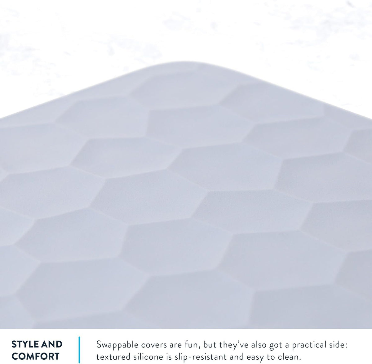 Textured silicone cover with geometric pattern on a white background. Text reads, "Style and comfort: Swappable covers are fun, but they've also got a practical side: textured silicone is slip-resistant and easy to clean. 